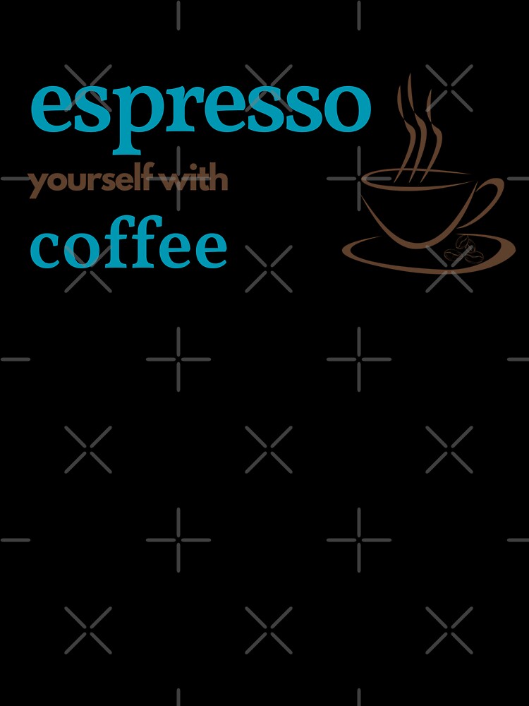 Espresso yourself with coffee by GediaPrints