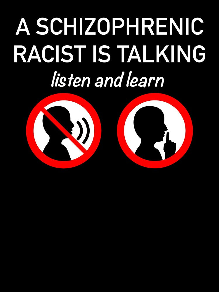 A Schizophrenic Racist Is Talking... Listen and Learn (White Lettering) by AB Adornments