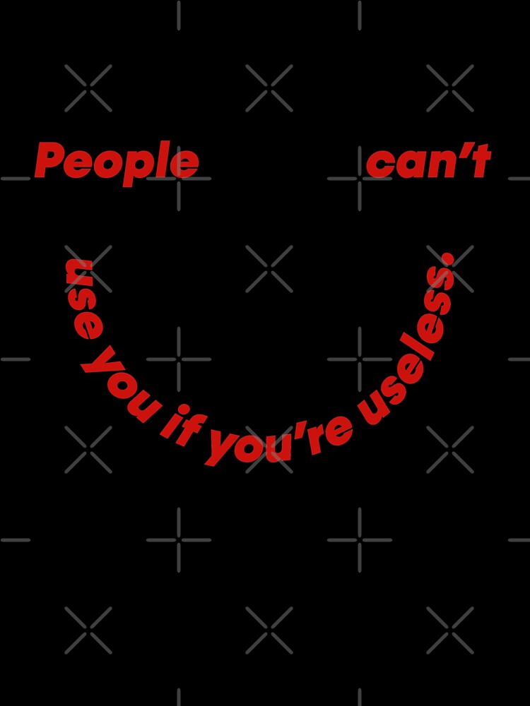 People can't use you if you're useless  |  unmotivated quote by Magic Mango