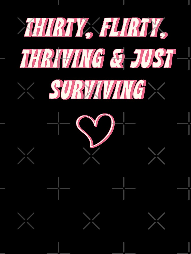 Thirty, flirty, thriving & just surviving |  unmotivated funny negative quote by Magic Mango