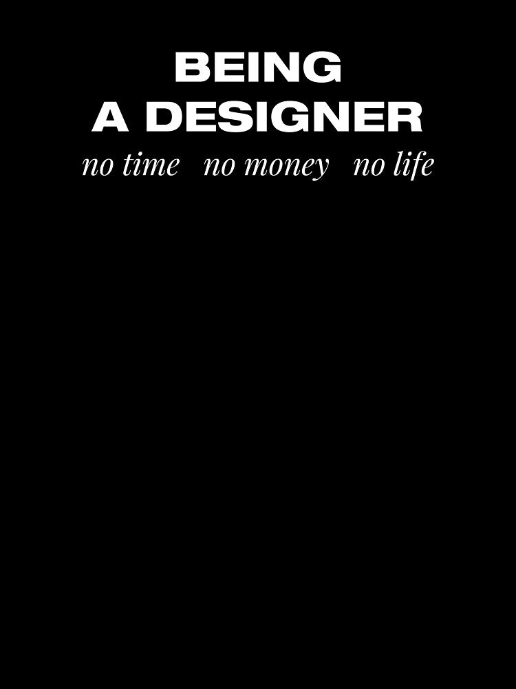 Being a Designer: No Time, No Money, No Life (Funny Graphic Design Meme) by ROD