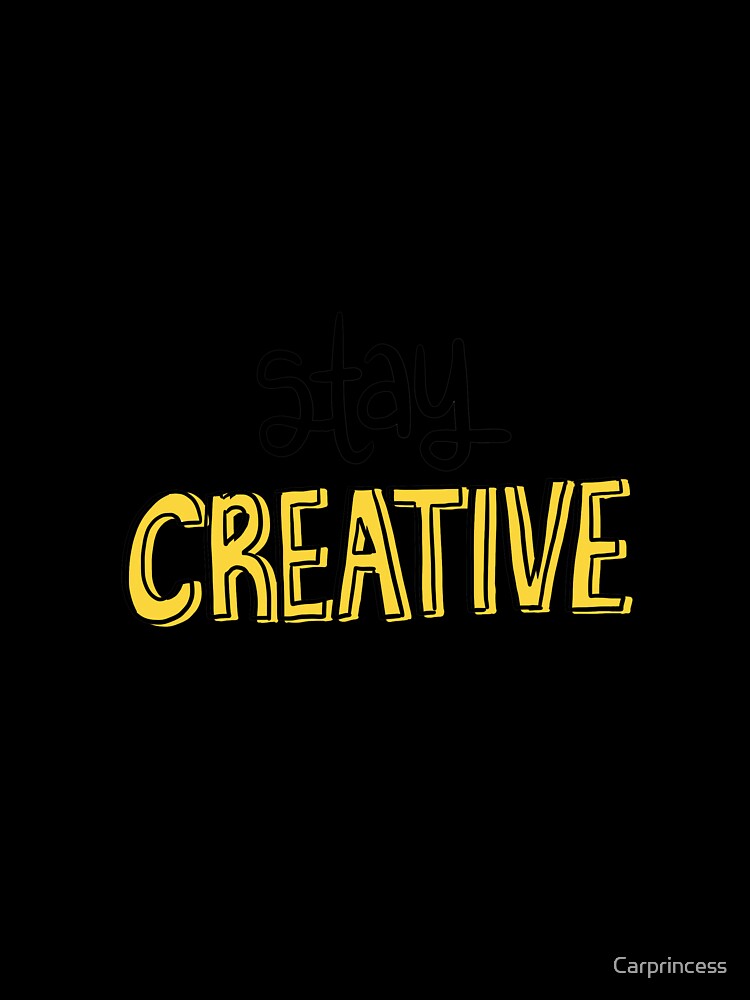 Stay Creative by Carprincess