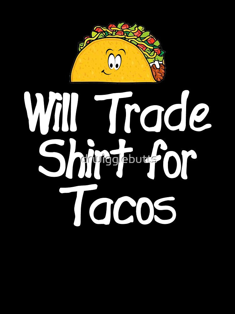 Funny Taco Design Will Trade Design For Tacos by drwigglebutts