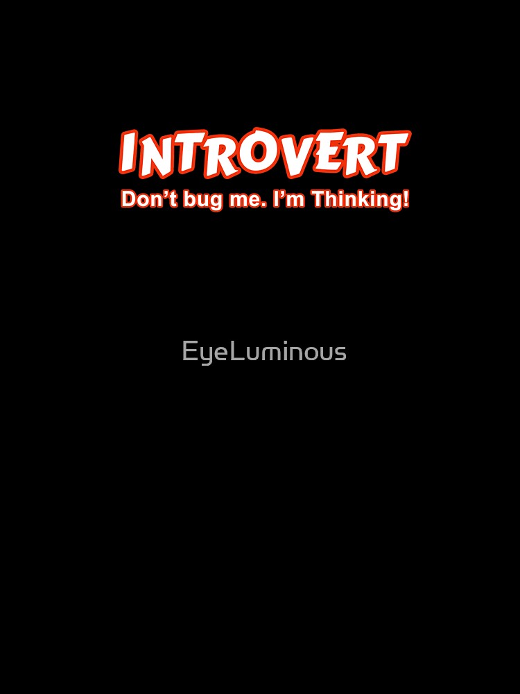 Introvert - Don't Bug Me I'm Thinking by EyeLuminous