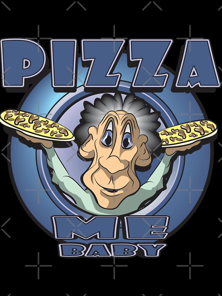 PIZZA ME BABY by MontanaJack