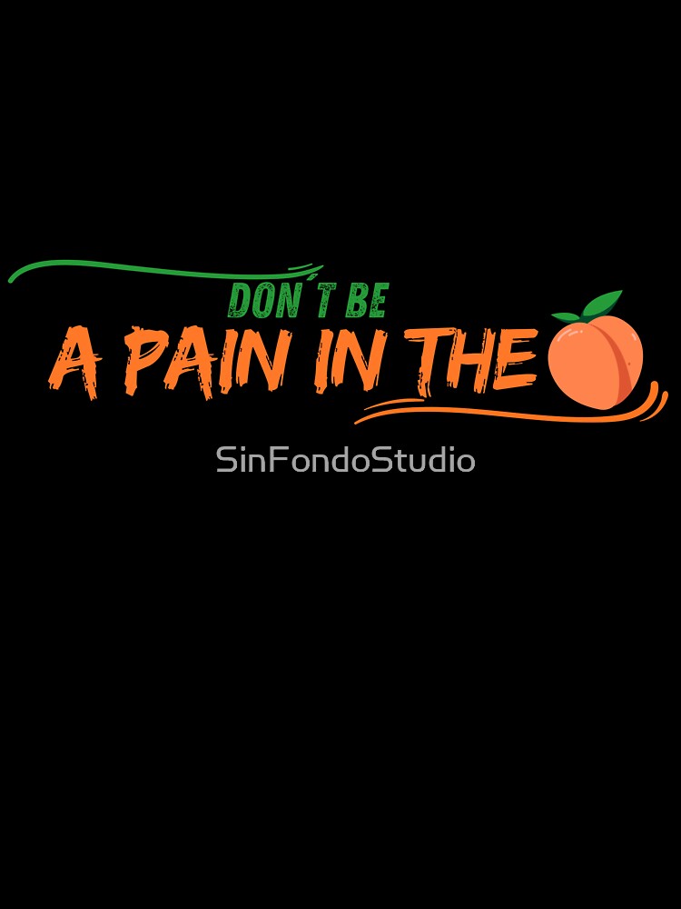 Don't Be a Pain in the... by SinFondoStudio