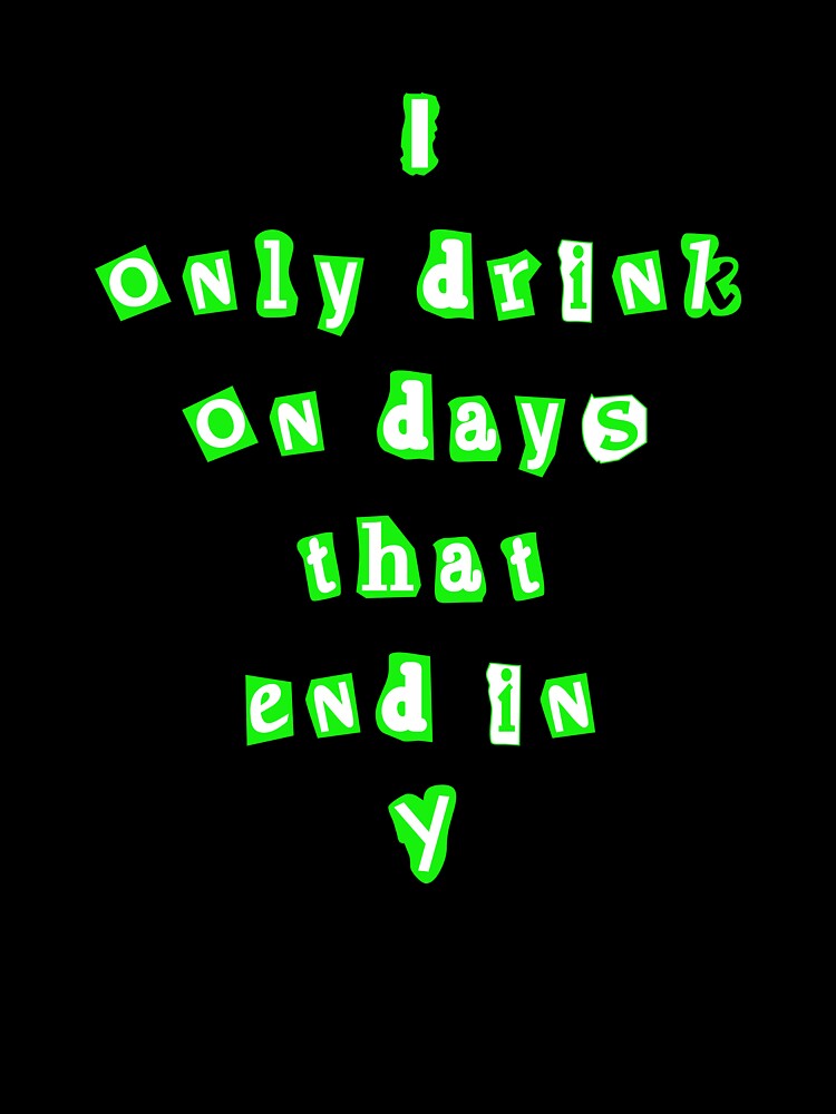I Only Drink on Days That End in Y by StudioN