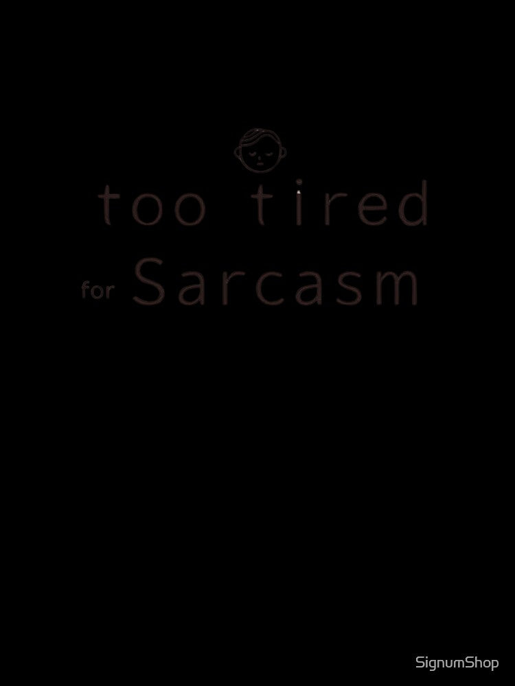SARCASM SAYINGS: Too Tired for Sarcasm by SignumShop