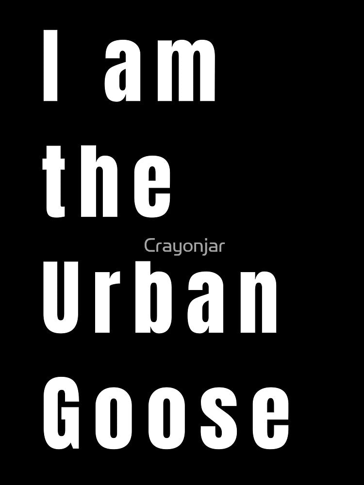 I am the Urban Goose by Crayonjar