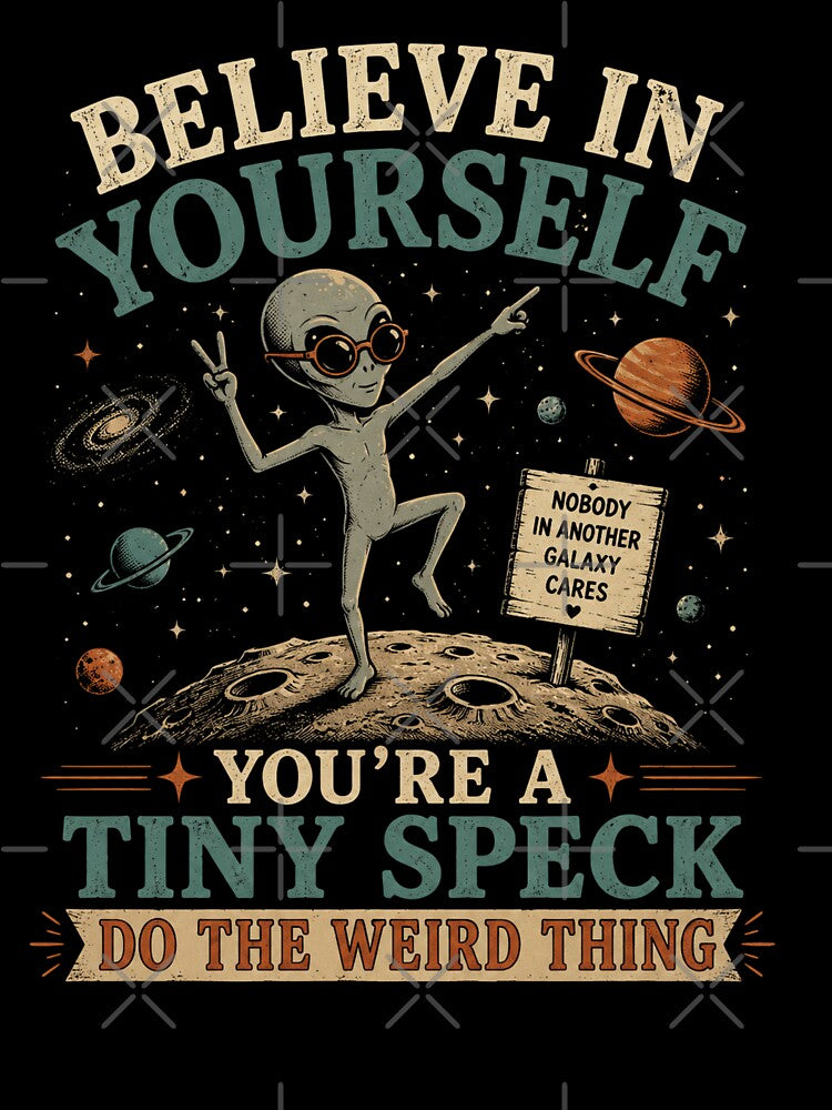 Believe in Yourself, You're a Tiny Speck, Do the Weird Thing | Alien | Dark Humor by SoundStyleShop