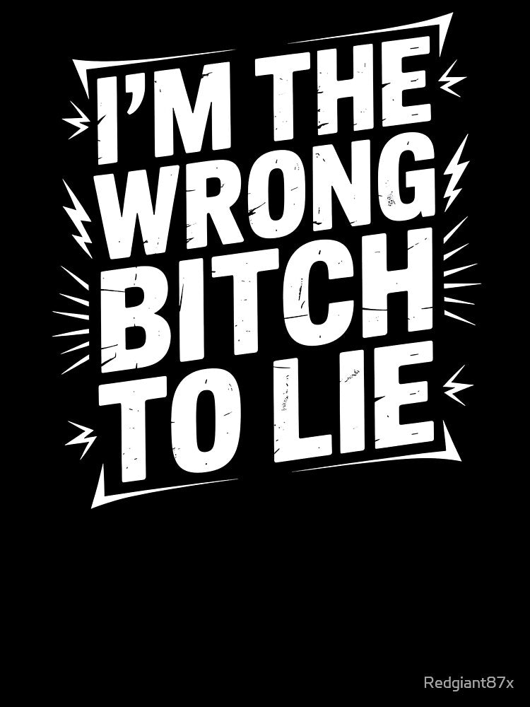 I'm The Wrong Bitch To Lie – Because I Investigate Sarcastic Saying by Redgiant87x