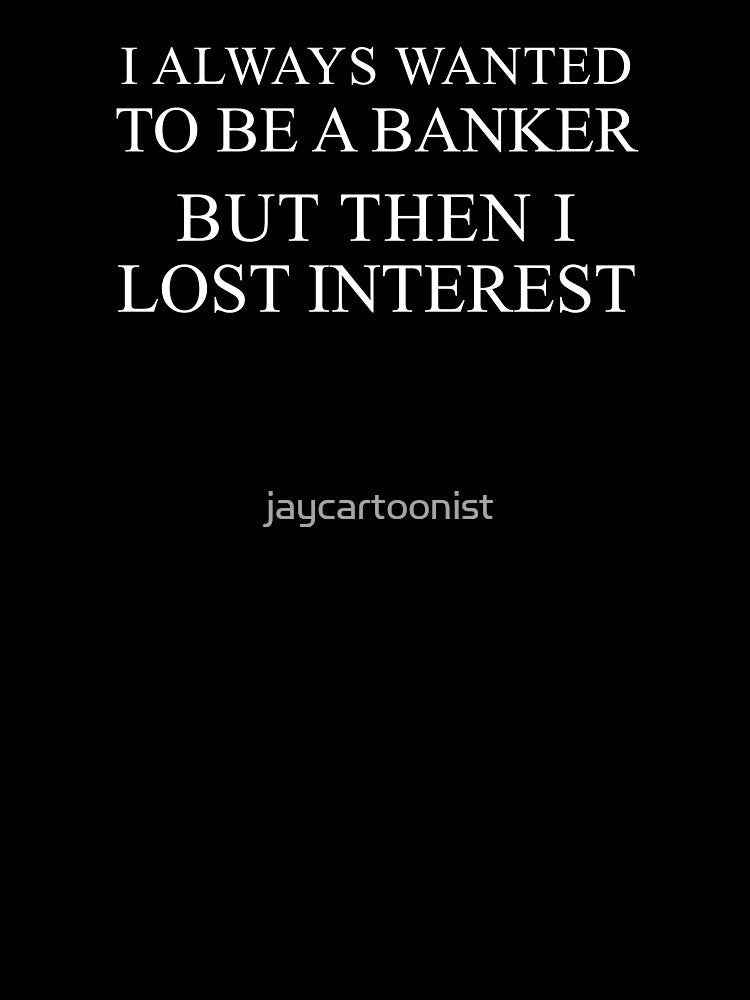 Always Wanted To Be A Banker Interest Pun by jaycartoonist