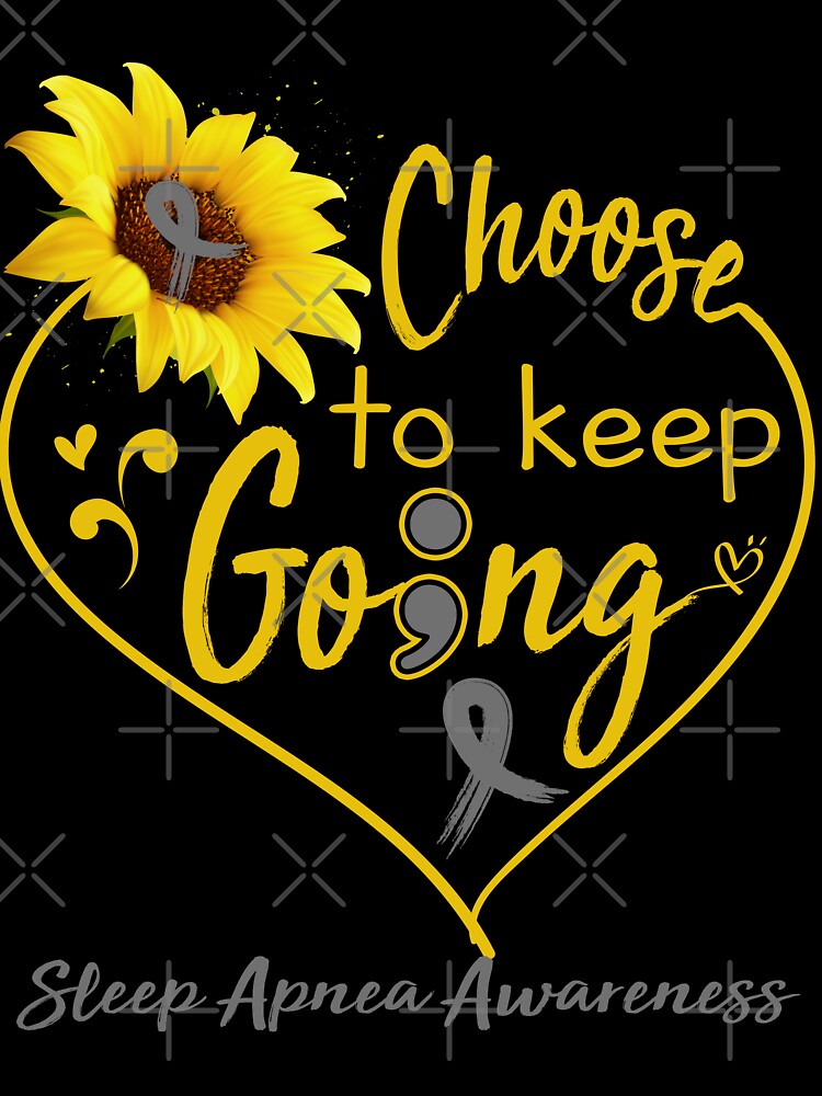 Sleep Apnea Awareness Choose To Keep Going by KirstybShop