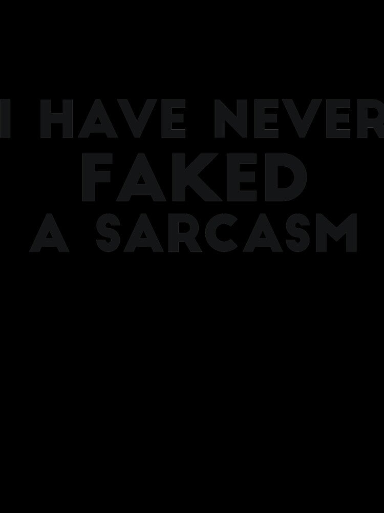 I have never faked a sarcasm funny saying by RedYolk