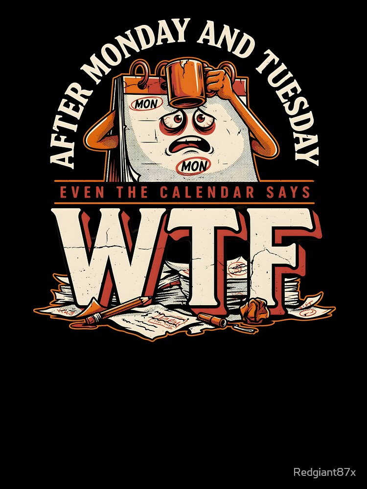 After Monday and Tuesday Even the Calendar Says WTF Funny Workplace Humor by Redgiant87x