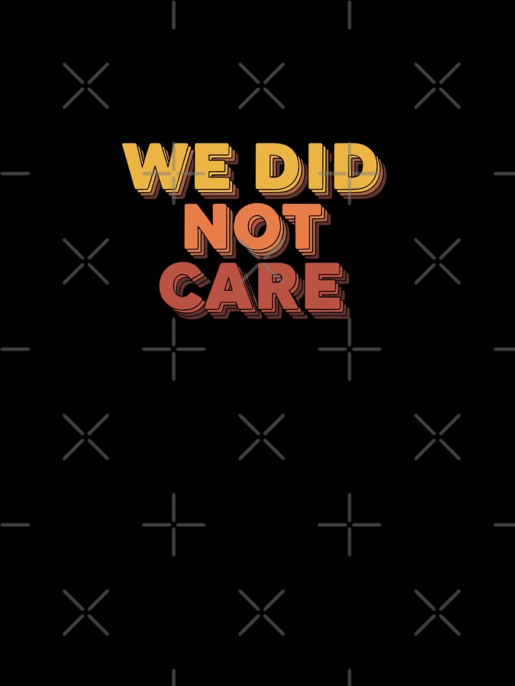 Funny We Did Not Care Bold Retro by PopStars1993
