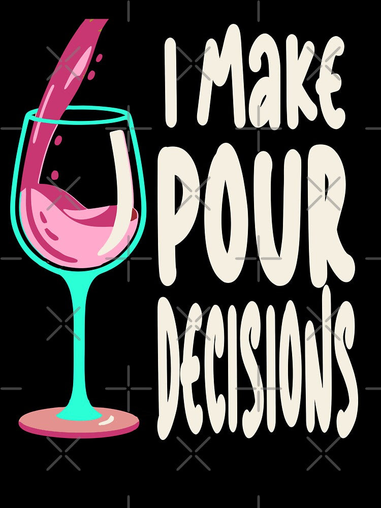 Funny I Make Pour Decision Pouring Wine Is Best Choice by Colorfulman