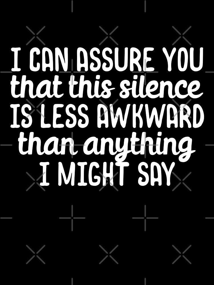 This silence is less awkward than I might say by 23mangoes