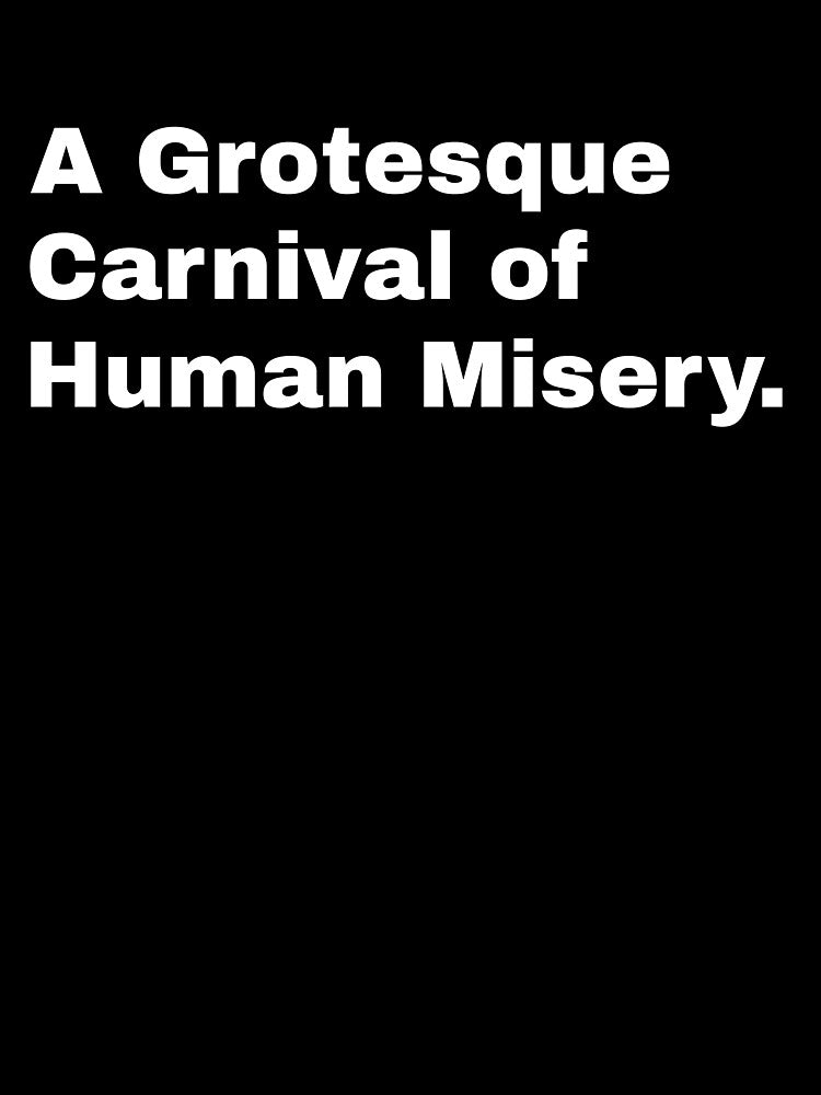 A Grotesque Carnival of Human Misery (white) by Unkie Monkie Studios