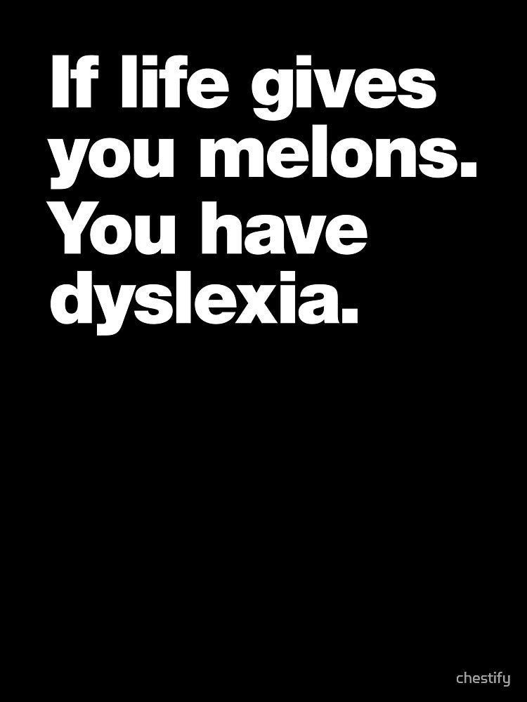 If life gives you melons. You have dyslexia. by chestify