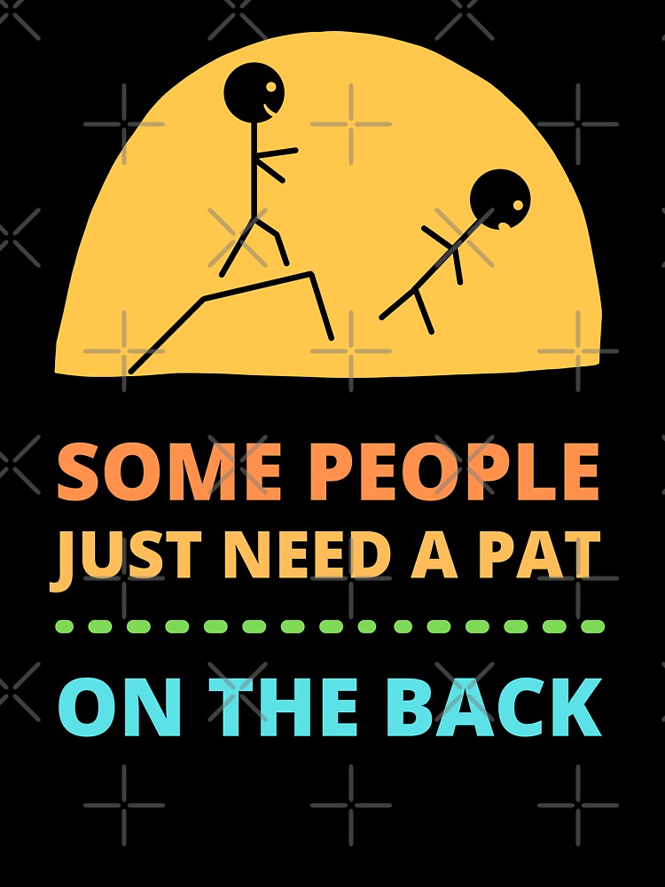 Some People Just Need a Pat on The Back by appareltolove