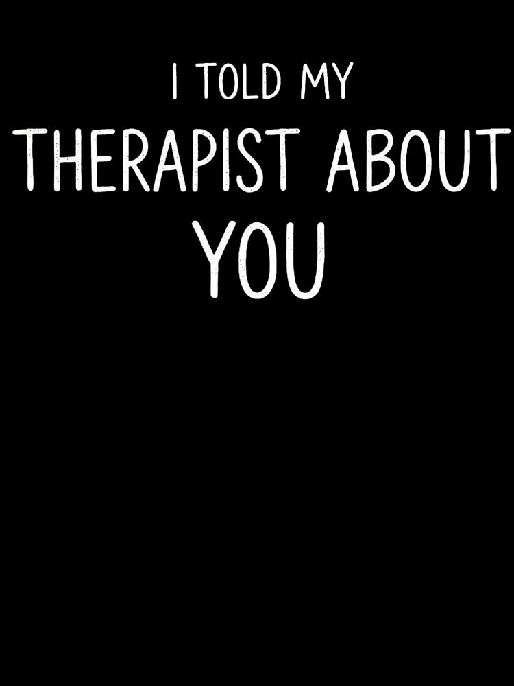 I TOLD MY THERAPIST ABOUT YOU by kittyonmyofoot