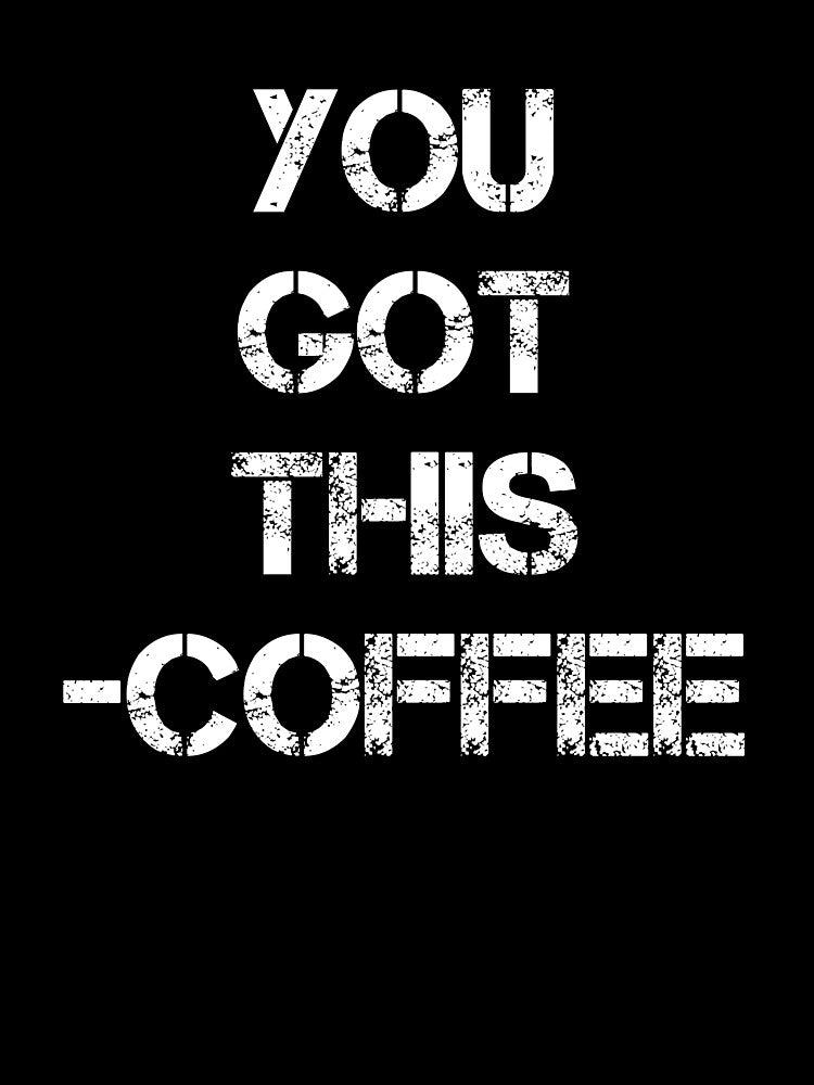 You Got This Coffee - Coffee T - Coffee Drinker - Coffee Drinker Gift - Funny Coffee - Coffee Quote by Rainwater Merch