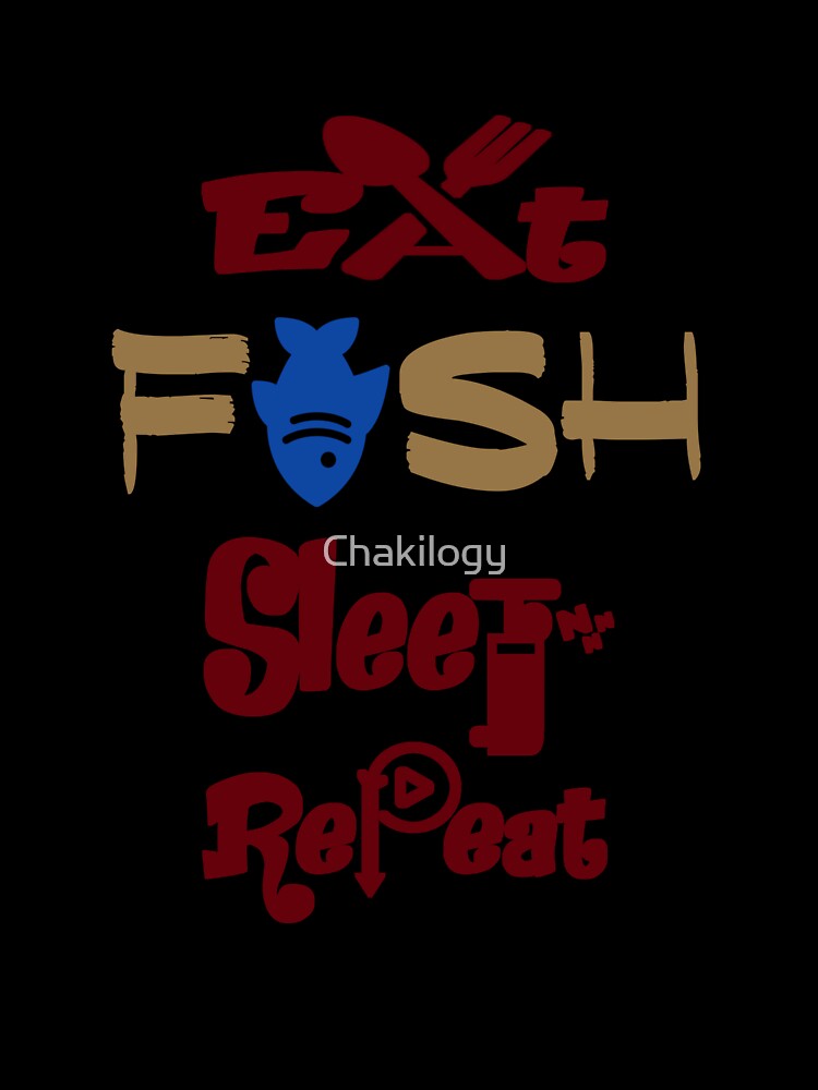 Eat fish sleep repeat, by Chakilogy