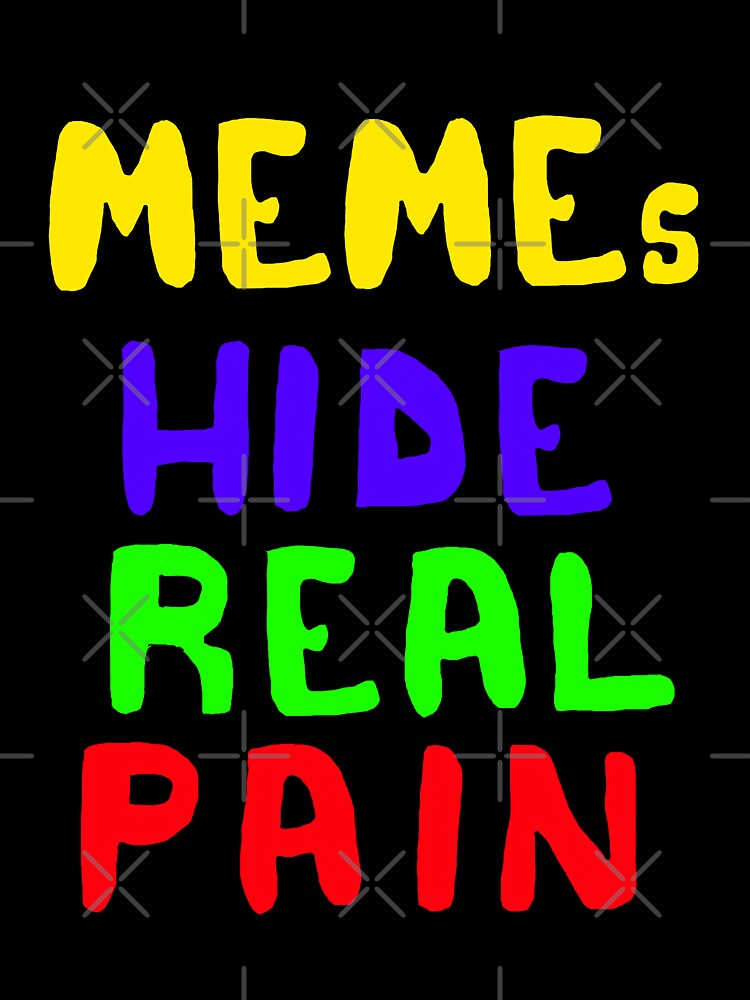 Memes Hide Real Pain by Shooz34