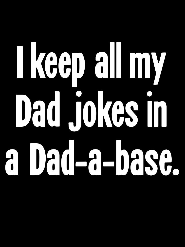 I Keep All My Dad Jokes In A Dad-A-Base by Good-Looking Corpse