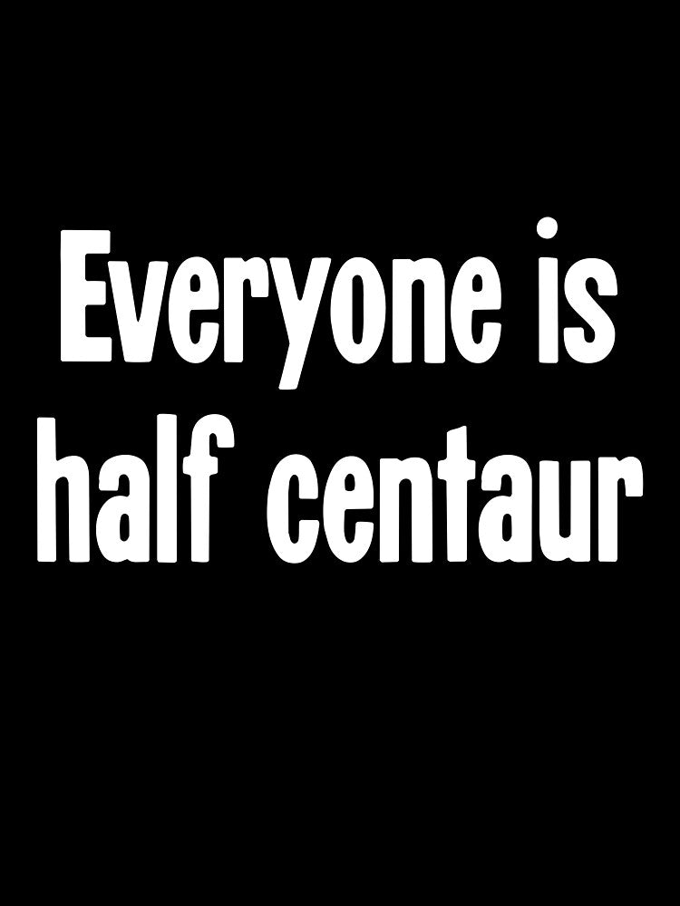 Everyone Is Half Centaur by Good-Looking Corpse