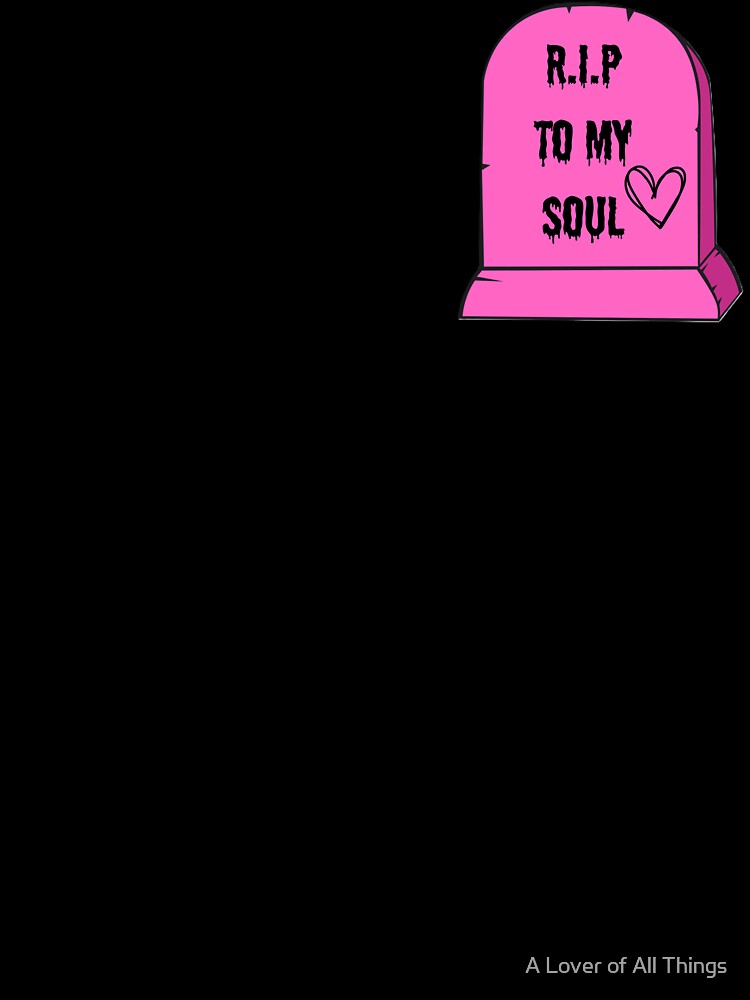 R.I.P to My Soul by A Lover of All Things