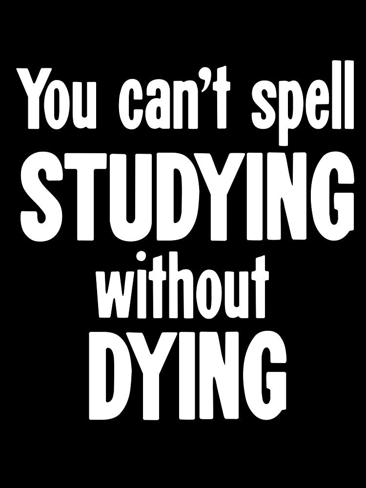 You Can't Spell Studying Without Dying by Good-Looking Corpse