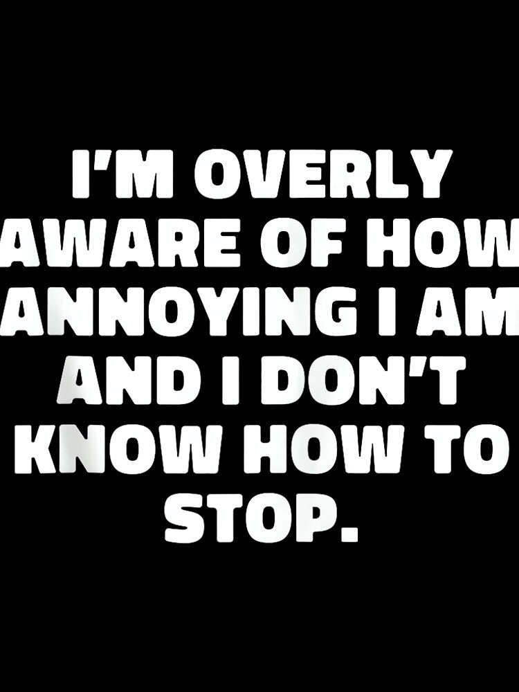 I'm Overly Aware Of How Annoying I Am Funny Extrovert Humor by DorisSPipkin