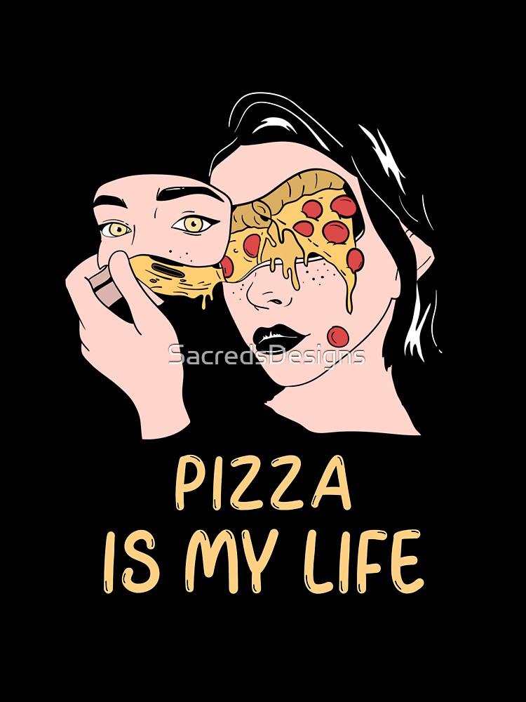 Pizza Is My Life (Face) by SacredsDesigns