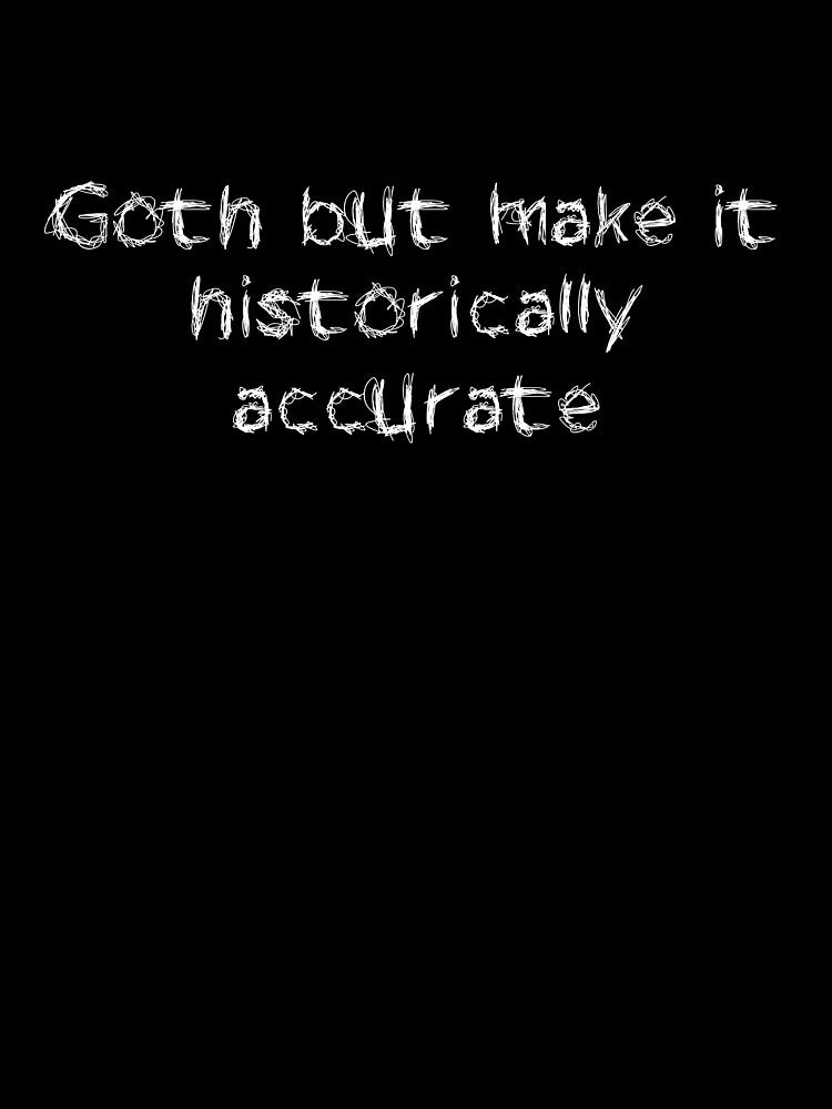 Goth but make it historically accurate by Ninjacatoff
