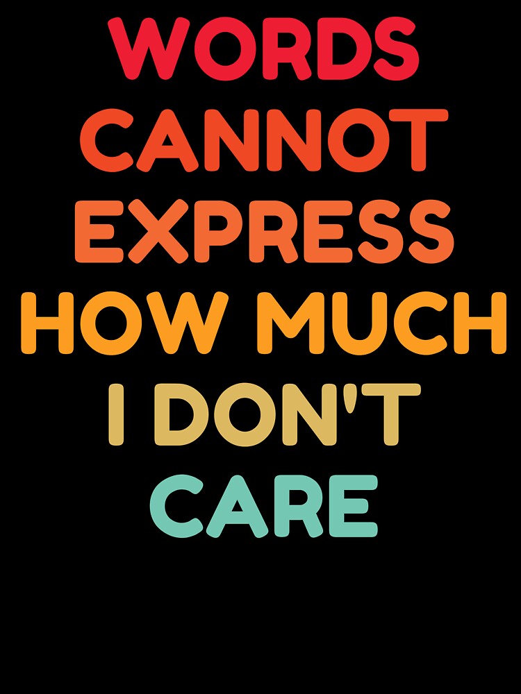 Words Cannot Express How Much I Don't Care by HDWStore