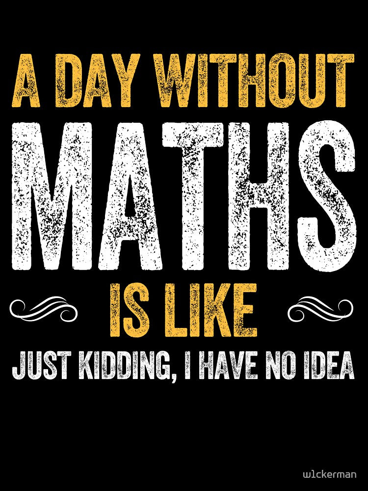 A DAY WITHOUT MATHS IS LIKE funny maths by w1ckerman