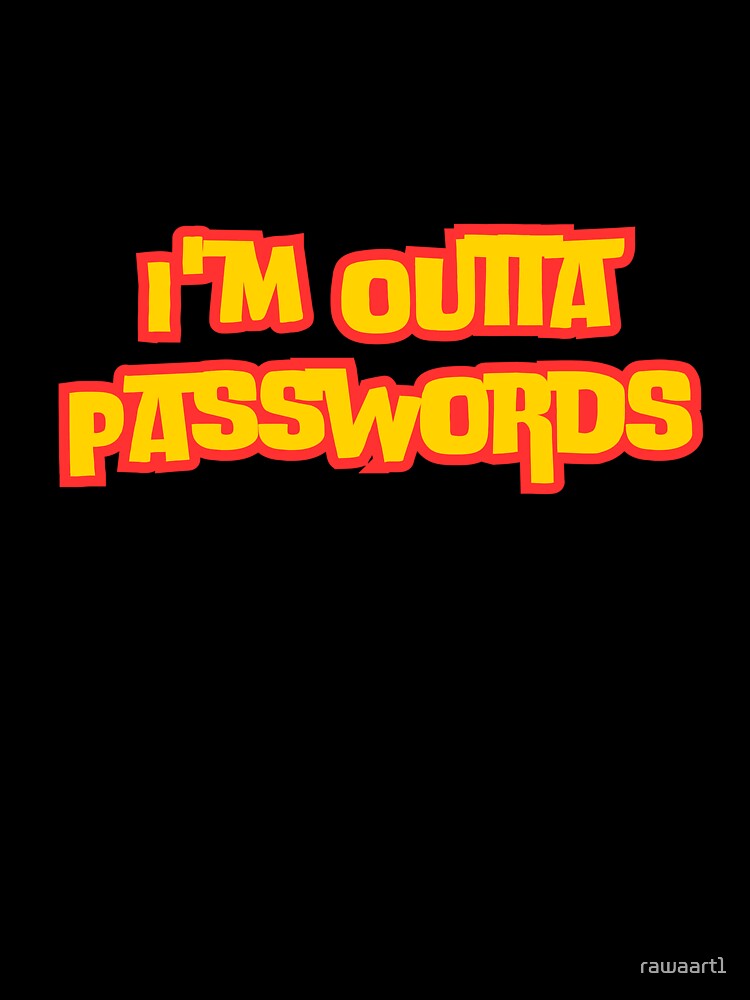 I'm Outta Passwords by rawaart1