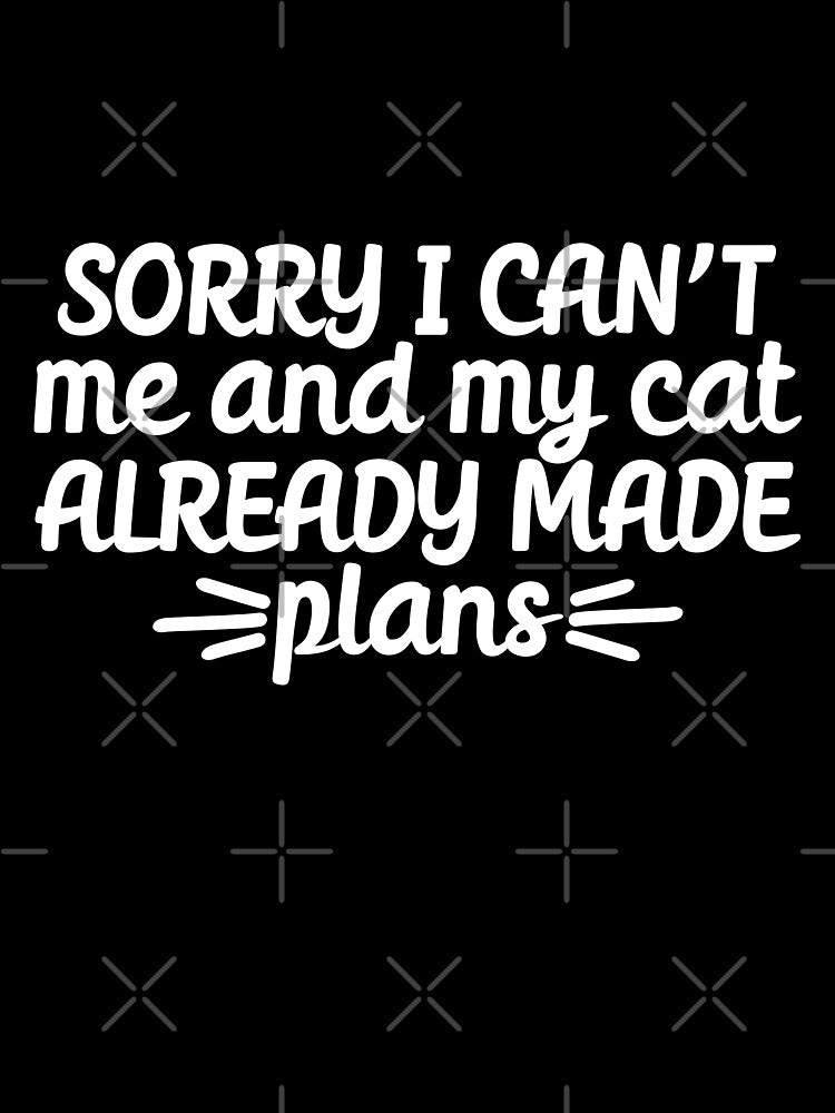 Sorry I cant me and my cat already made plans by 23mangoes