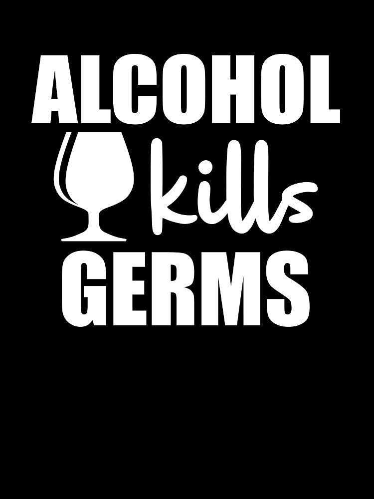 Alcohol kills Germs - Funny dark humor t-shirts for alcohol lovers by WarpText