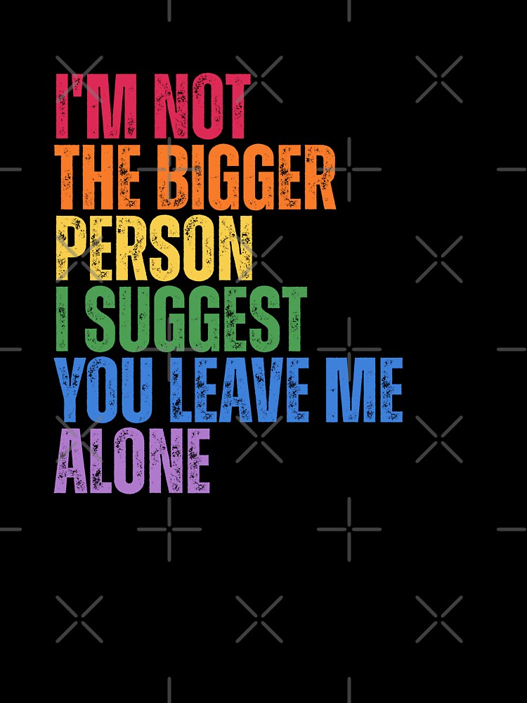 I'm Not The Bigger Person - Funny Sarcastic Quote by Dondonmart
