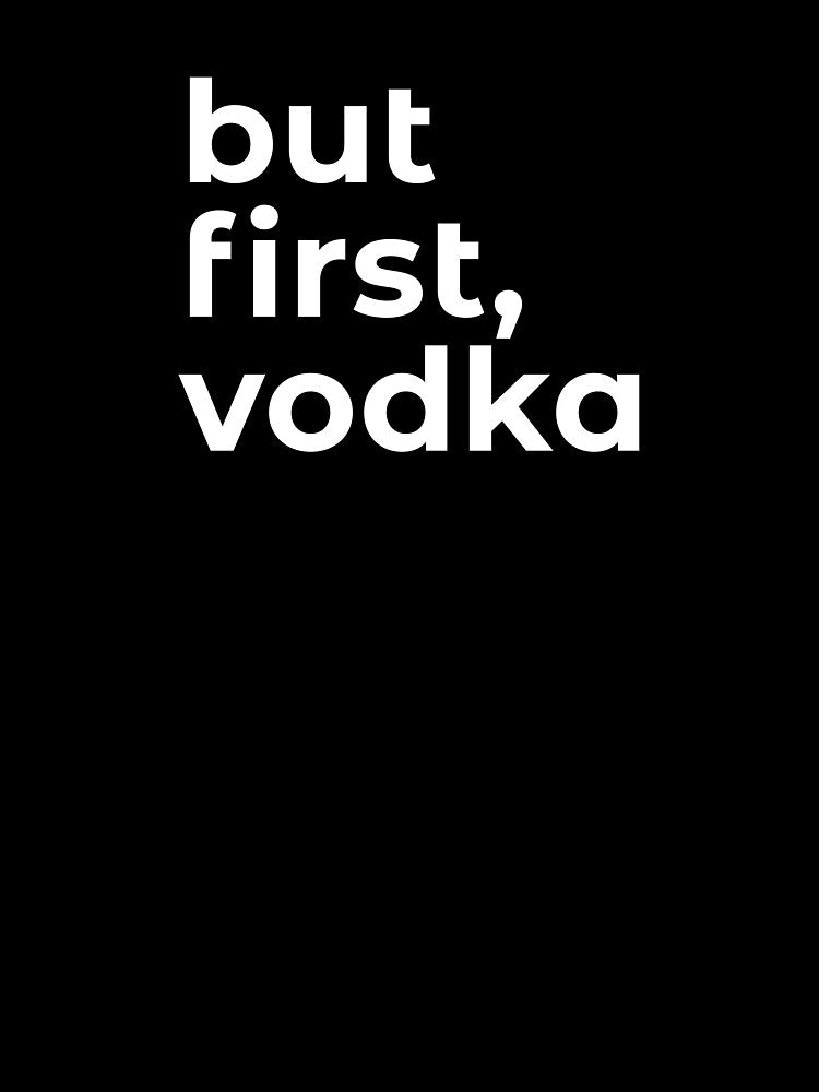 But First Vodka - Funny dark humor t-shirts for Vodka lovers lovers by WarpText