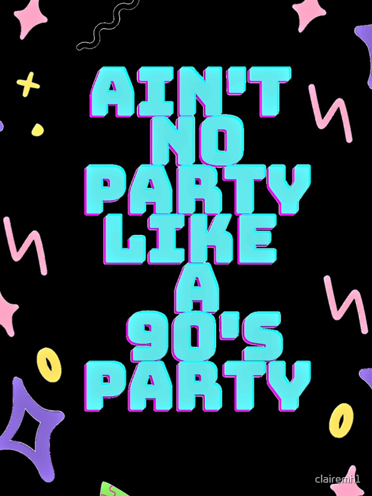 Ain't No Party Like a 90's Party! by clairemh1