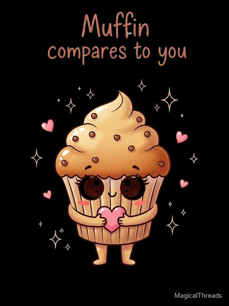 Muffin Compares to You | Funny Dessert Pun Design by MagicalThreads