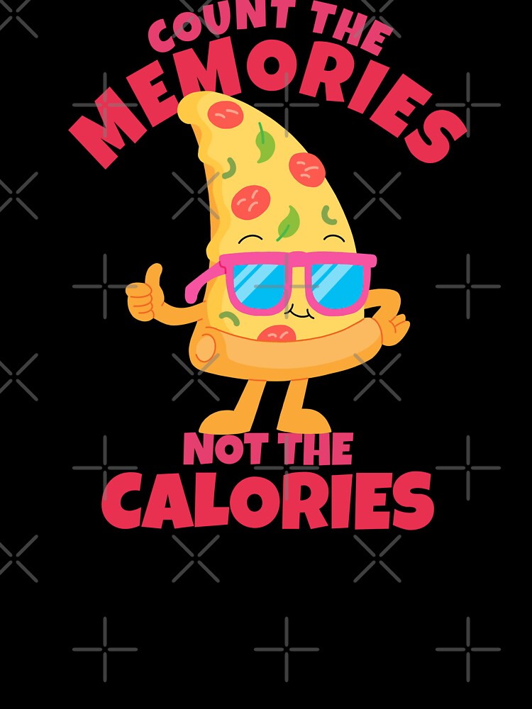 Count The Memories Not The Calories Cool Pizza by ricricswert