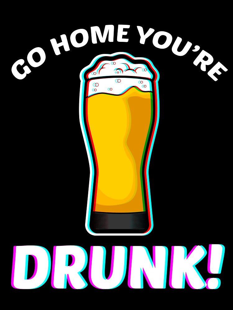 Go Home You're Drunk T-Shirt by AllStarMerch