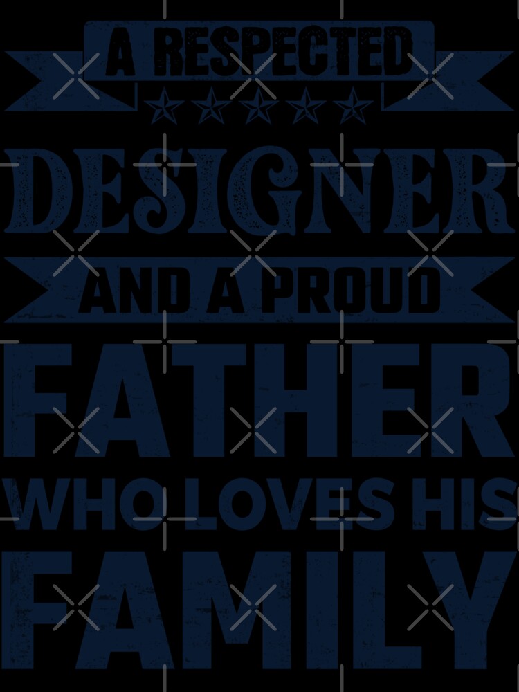 A Respected Designer And A Proud Father Who Loves His Family Father's Day Gift Idea Designer Quotes Designer Funny Gift idea Funny Designer by Mmmm3344