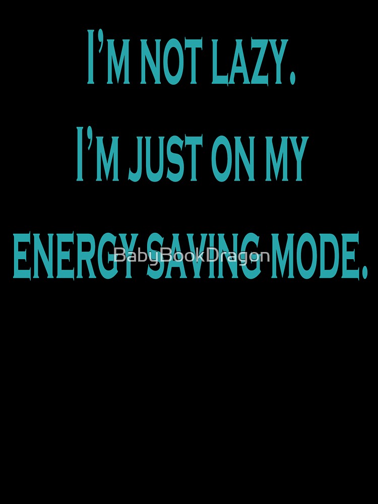 I'm Not Lazy I'm Just On My Energy Saving Mode by BabyBookDragon