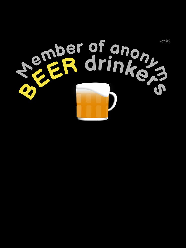 I'm a member of anonym beer drinkers by wowitsmytshirt